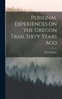Ezra Meeker - Personal Experiences on the Oregon Trail Sixty Years Ago, Inbunden