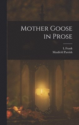 Maxfield Parrish, L Frank 1856-1919 Baum, L. Frank 1856-1919 Baum, L. Frank Baum - Mother Goose in Prose, Inbunden