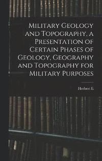 bokomslag Military Geology and Topography, a Presentation of Certain Phases of Geology, Geography and Topography for Military Purposes