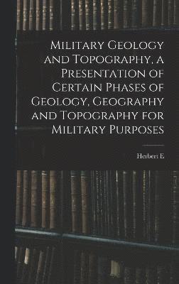 bokomslag Military Geology and Topography, a Presentation of Certain Phases of Geology, Geography and Topography for Military Purposes