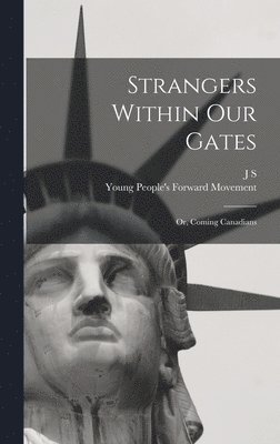 Young People's Forward Movement, J S 1874-1942 Woodsworth, J. S. 1874-1942 Woodsworth, J S. 1874-1942 Woodsworth, J S Woodsworth - Strangers Within our Gates, Inbunden