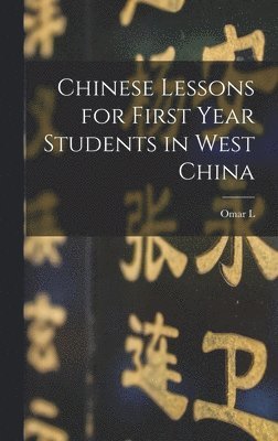 Omar L 1867-1920 Kilborn, Omar L. 1867-1920 Kilborn, Omar L Kilborn - Chinese Lessons for First Year Students in West China, Inbunden