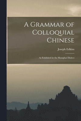 Joseph Edkins - Grammar of Colloquial Chinese, Häftad