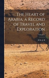 bokomslag The Heart of Arabia, a Record of Travel and Exploration; Volume 2
