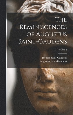 The Reminiscences of Augustus Saint-Gaudens; Volume 2 1