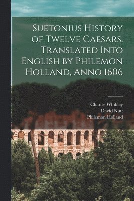 Charles Whibley, Philemon Holland, David Nutt - Suetonius History of Twelve Caesars. Translated Into English by Philemon Holland, Anno 1606, Häftad