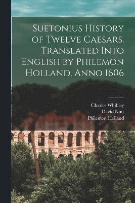 Suetonius History of Twelve Caesars. Translated Into English by Philemon Holland, Anno 1606 1