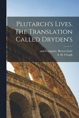 A H Clough, Little Brown & Company - Plutarch's Lives. The Translation Called Dryden's, Häftad