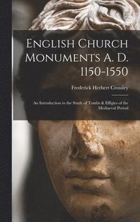 bokomslag English Church Monuments A. D. 1150-1550; an Introduction to the Study of Tombs & Effigies of the Mediaeval Period