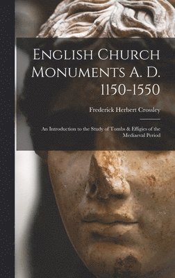 English Church Monuments A. D. 1150-1550; an Introduction to the Study of Tombs & Effigies of the Mediaeval Period 1