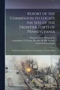 bokomslag Report of the Commission to Locate the Site of the Frontier Forts of Pennsylvania