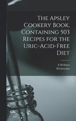 A Webster, H Llewelyn - Apsley Cookery Book, Containing 503 Recipes for the Uric-acid-free Diet, Inbunden