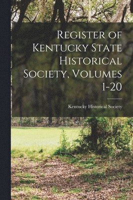 Kentucky Historical Society - Register of Kentucky State Historical Society, Volumes 1-20, Häftad