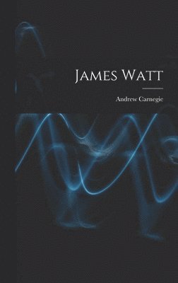 Andrew Carnegie - James Watt, Inbunden