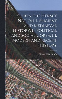 bokomslag Corea, the Hermit Nation. I. Ancient and Mediaeval History. II. Political and Social Corea. III. Modern and Recent History