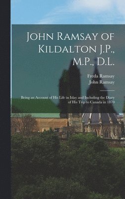 John Ramsay, Freda Ramsay - John Ramsay of Kildalton J.P., M.P., D.L.; Being an Account of his Life in Islay and Including the Diary of his Trip to Canada in 1870, Inbunden