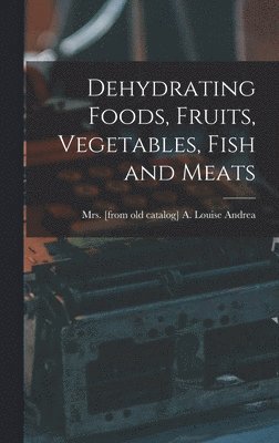 bokomslag Dehydrating Foods, Fruits, Vegetables, Fish and Meats