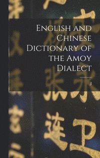 bokomslag English and Chinese Dictionary of the Amoy Dialect