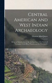 bokomslag Central American and West Indian Archaeology; Being an Introduction to the Archaeology of the States of Nicaragua, Costa Rica, Panama and the West Indies