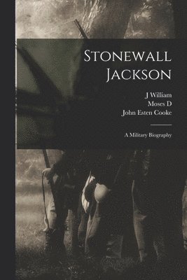 John Esten Cooke, J William 1836-1909 Jones, Moses D 1818-1899 Hoge - Stonewall Jackson, Häftad
