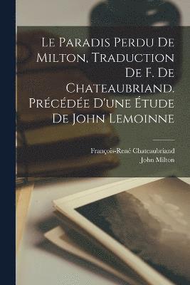 François-René Chateaubriand, John Milton, Joh Chateaubriand, François-René - paradis perdu de Milton, traduction de F. de Chateaubriand. Précédée d'une étude de John Lemoinne, Häftad