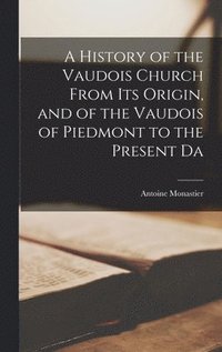 bokomslag A History of the Vaudois Church From its Origin, and of the Vaudois of Piedmont to the Present Da