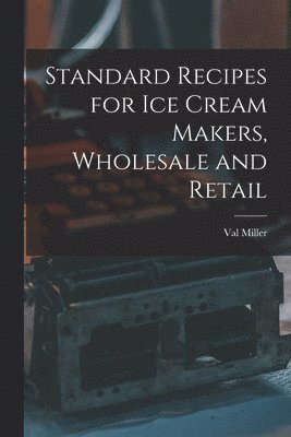 Standard Recipes for Ice Cream Makers, Wholesale and Retail 1