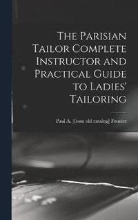 bokomslag Parisian Tailor Complete Instructor and Practical Guide to Ladies' Tailoring