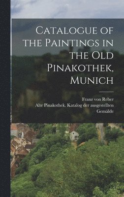 bokomslag Catalogue of the Paintings in the Old Pinakothek, Munich