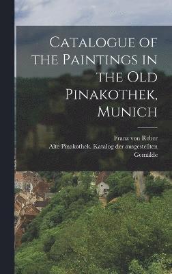 Franz Von Reber, Alte Pinakothek Katalog Au Der Gemälde, Franz von Reber, Alte Pinakothek Katalog au der Gemälde, Alte Pinakothek Katalog Au der Gemälde - Catalogue of the Paintings in the Old Pinakothek, Munich, Inbunden