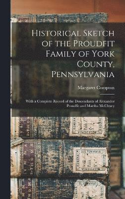 Historical Sketch of the Proudfit Family of York County, Pennsylvania 1