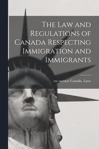 bokomslag The law and Regulations of Canada Respecting Immigration and Immigrants