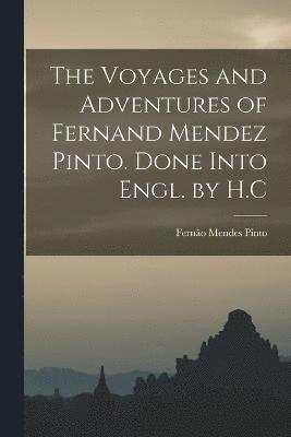 The Voyages and Adventures of Fernand Mendez Pinto. Done Into Engl. by H.C 1