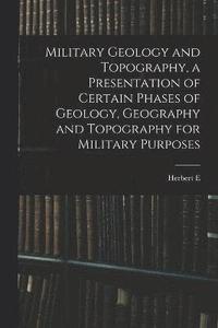 bokomslag Military Geology and Topography, a Presentation of Certain Phases of Geology, Geography and Topography for Military Purposes