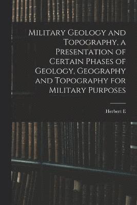 bokomslag Military Geology and Topography, a Presentation of Certain Phases of Geology, Geography and Topography for Military Purposes