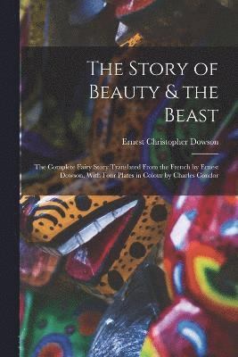 The Story of Beauty & the Beast; the Complete Fairy Story Translated From the French by Ernest Dowson. With Four Plates in Colour by Charles Condor 1