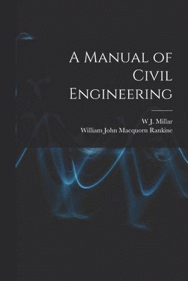 William John Macquorn Rankine, W J Millar, W. J. Millar, W J. Millar - Manual of Civil Engineering, Häftad
