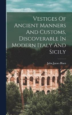 Vestiges Of Ancient Manners And Customs, Discoverable In Modern Italy And Sicily 1