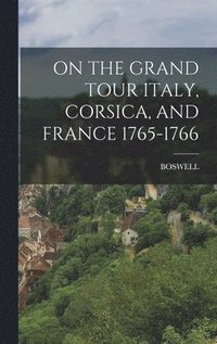 bokomslag On the Grand Tour Italy, Corsica, and France 1765-1766