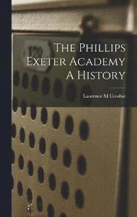 bokomslag The Phillips Exeter Academy A History