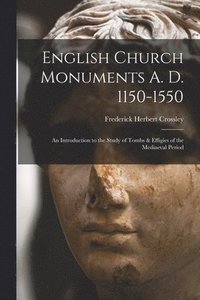 bokomslag English Church Monuments A. D. 1150-1550; an Introduction to the Study of Tombs & Effigies of the Mediaeval Period