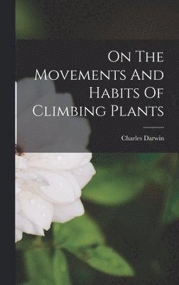 bokomslag On The Movements And Habits Of Climbing Plants