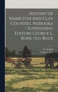 bokomslag History Of Hamilton And Clay Counties, Nebraska / Supervising Editors George L. Burr, O.o. Buck