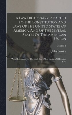 A Law Dictionary, Adapted To The Constitution And Laws Of The United States Of America, And Of The Several States Of The American Union 1