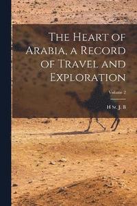 bokomslag The Heart of Arabia, a Record of Travel and Exploration; Volume 2