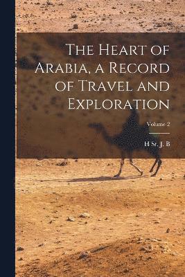 bokomslag Heart of Arabia, a Record of Travel and Exploration; Volume 2