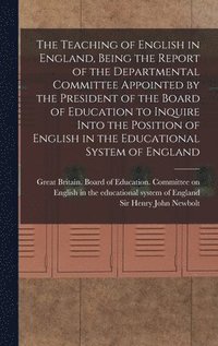 bokomslag The Teaching of English in England, Being the Report of the Departmental Committee Appointed by the President of the Board of Education to Inquire Into the Position of English in the Educational