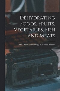 bokomslag Dehydrating Foods, Fruits, Vegetables, Fish and Meats