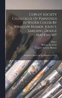 bokomslag Copley Society Catalogue Of Paintings In Water Color By Winslow Homer, John S. Sargent, Dodge Macknight