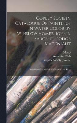 Copley Society Catalogue Of Paintings In Water Color By Winslow Homer, John S. Sargent, Dodge Macknight 1